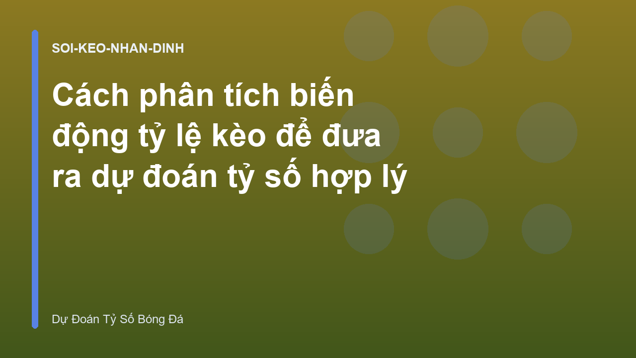 Cách phân tích biến động tỷ lệ kèo để đưa ra dự đoán tỷ số hợp lý