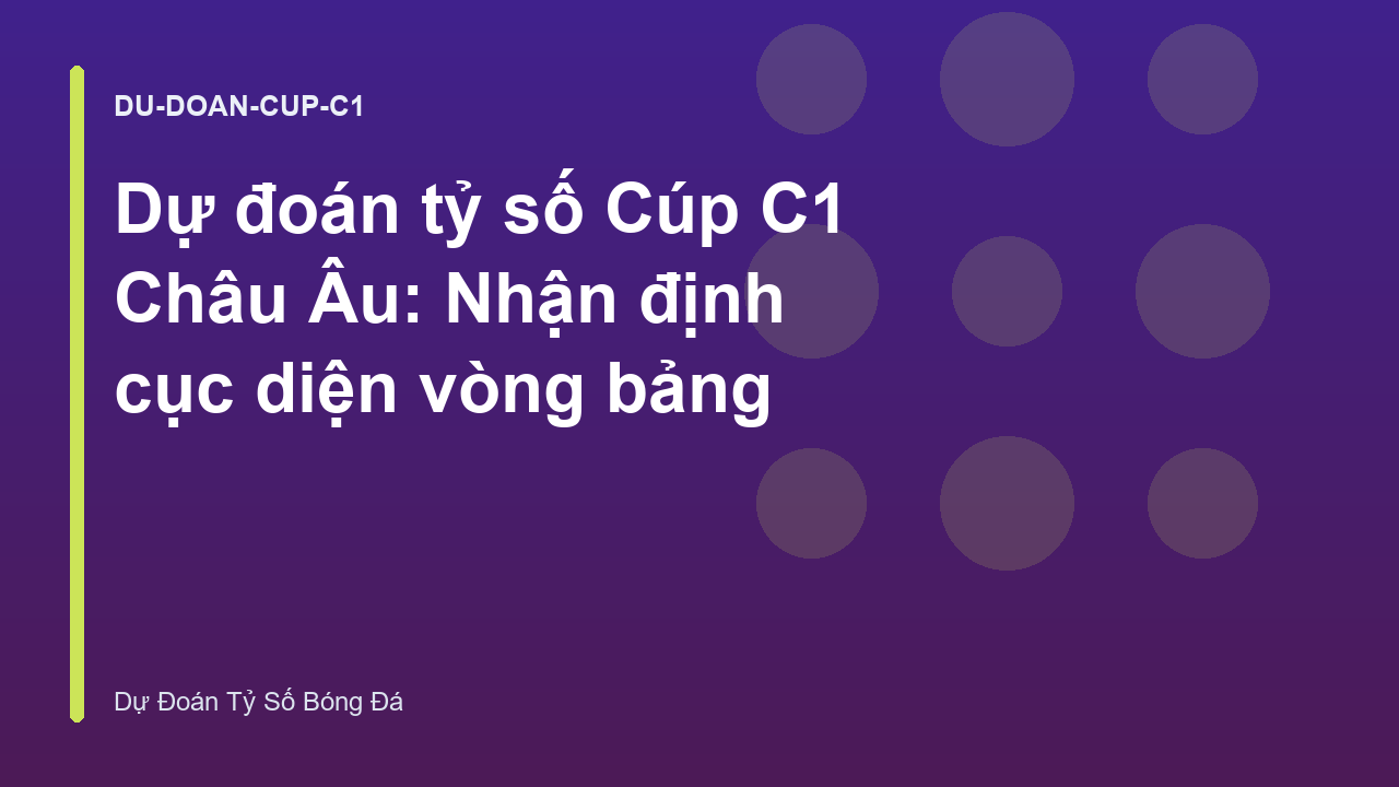 Dự đoán tỷ số Cúp C1 Châu Âu: Nhận định cục diện vòng bảng